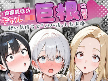 【フル視聴】貞操感低めギャルJ〇達 パパ活おじさんのデカチンに沼る｜ぱにぱに